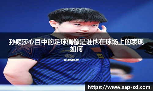 孙颖莎心目中的足球偶像是谁他在球场上的表现如何